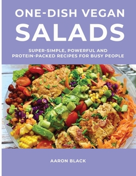 Paperback One-Dish Vegan Salads: Super-Simple, Powerful and Protein-Packed Recipes for Busy People Book