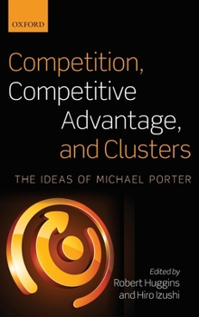 Hardcover Competition, Competitive Advantage, and Clusters: The Ideas of Michael Porter Book