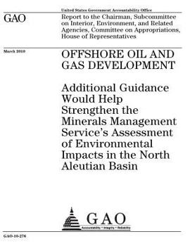 Offshore oil and gas development: additional guidance would help strengthen the Minerals Management Services assessment of environmental impacts in ... on Interior, Environment, and Related Agenc