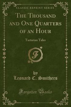 Paperback The Thousand and One Quarters of an Hour: Tartarian Tales (Classic Reprint) Book