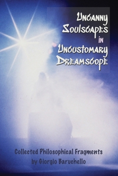 Uncanny Soulscapes in Uncustomary Dreamscope: Collected Philosophical Fragments