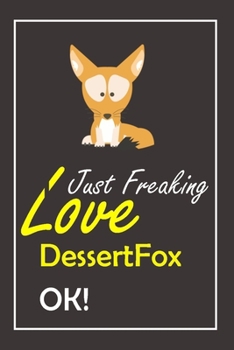I Just Freaking Love DessertFox, OK !: Notebook And Journal Gift  - 120 pages Blank Lined Journal Notebook Planner