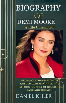 Paperback Demi Moore Biography: From Hollywood Icon to Golden Global Winner: The Inspiring Journey of Resilience, Fame, and Triumph Book
