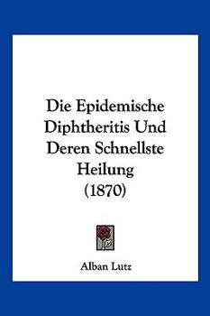 Paperback Die Epidemische Diphtheritis Und Deren Schnellste Heilung (1870) [German] Book