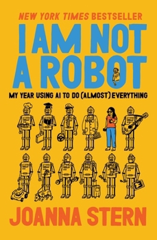 Hardcover I Am Not a Robot: My Year Using AI to Do (Almost) Everything Book