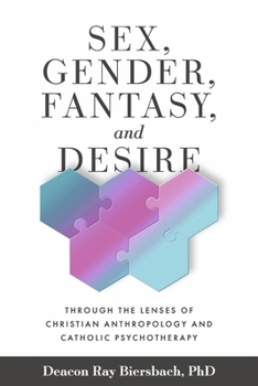 Sex, Gender, Fantasy, and Desire: Through the Lenses of Christian Anthropology and Catholic Psychotherapy (4)