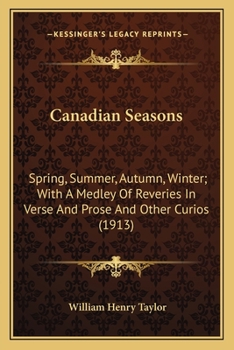 Canadian seasons: spring, summer, autumn, winter : with a medley of reveries in verse and prose, and other curios