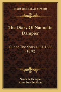 The Diary Of Nannette Dampier: During The Years 1664-1666