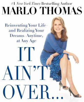 Hardcover It Ain't Over . . . Till It's Over: Reinventing Your Life--And Realizing Your Dreams--Anytime, at Any Age Book