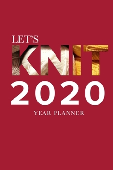 Let's Knit - 2020 Year Planner: Gift Organizer For Knitting Enthusiasts