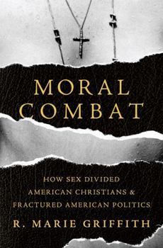 Hardcover Moral Combat: How Sex Divided American Christians and Fractured American Politics Book