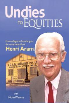 Paperback Undies to Equities: From Refugee to Financial Guru, the Remarkable Life of Henri Aram Book