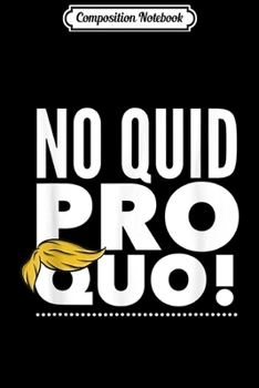 Composition Notebook: No Quid Pro Quo Trump 2020! Journal/Notebook Blank Lined Ruled 6x9 100 Pages