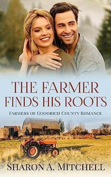 The Farmer Finds His Roots: Farmers of Goodrich County - Clean and Wholesome Romance