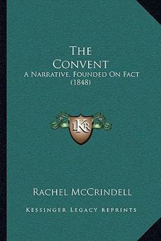 Paperback The Convent: A Narrative, Founded On Fact (1848) Book