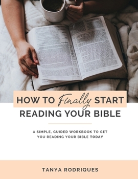 Paperback How to Finally Start Reading Your Bible: A Guided Workbook & Simple Plan for Reading Your Bible TODAY Book