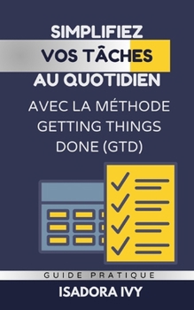 Simplifiez vos Tâches au Quotidien avec la méthode Getting Things Done (GTD) (French Edition)