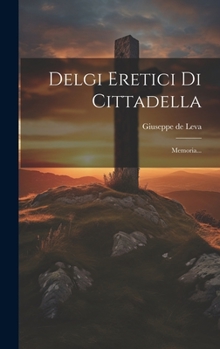 Hardcover Delgi Eretici Di Cittadella: Memoria... [Italian] Book
