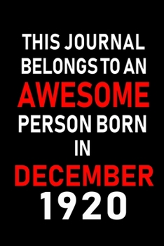 This Journal belongs to an Awesome Person Born in December 1920: Blank Lined 6x9 Born In December with Birth Year Journal Notebooks Diary. Makes a ... an Alternative to B-day Present or a Card.