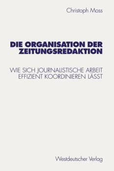 Die Organisation Der Zeitungsredaktion: Wie Sich Journalistische Arbeit Effizient Koordinieren Lasst