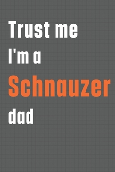 Paperback Trust me I'm a Schnauzer dad: For Schnauzer Dog Dad Book