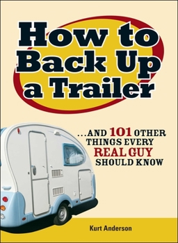 Paperback How to Back Up a Trailer: ...and 101 Other Things Every Real Guy Should Know Book