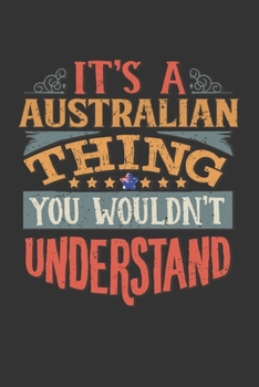 Paperback It's A Australian Thing You Wouldn't Understand: Australia Notebook Journal 6x9 Personalized Gift For It's A Australian Thing You Wouldn't Understand Book