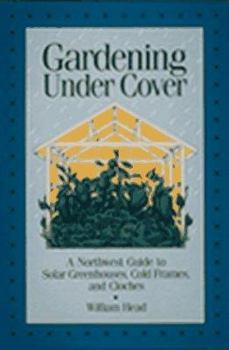 Hardcover Gardening Under Cover: A Northwest Guide to Solar Greenhouses, Cold Frames, and Cloches Book