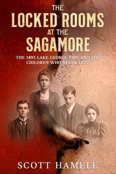 The Locked Rooms at the Sagamore: The 1893 Lake George Fire and the Children Who Never Left