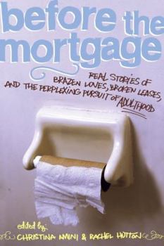 Paperback Before the Mortgage: Real Stories of Brazen Loves, Broken Leases, and the Perplexing Pursuit of Adulthood Book