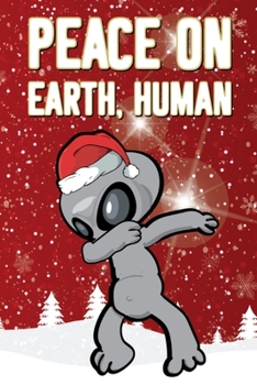 Peace On Earth, Human: Novelty Dabbing Alien Christmas Notebook 6"X9" 120 Lined Pages