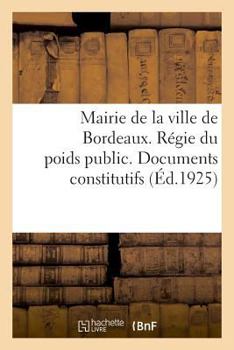 Paperback Mairie de la Ville de Bordeaux. Régie Du Poids Public. Documents Constitutifs [French] Book