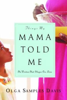 Hardcover Things My Mama Told Me: The Wisdom That Shapes Our Lives Book