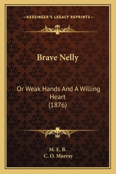 Paperback Brave Nelly: Or Weak Hands And A Willing Heart (1876) Book