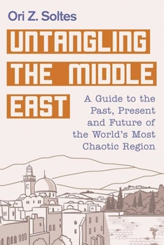 Hardcover Untangling the Middle East: A Guide to the Past, Present, and Future of the World's Most Chaotic Region Book