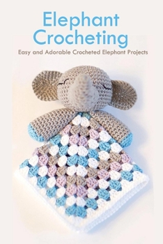 Paperback Elephant Crocheting: Easy and Adorable Crocheted Elephant Projects: Elephant Patterns Book