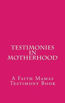 Paperback Testimonies In Motherhood: A Faith Mamas Testimony Book