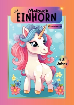 Einhorn Malbuch: Das große Malabenteuer für kleine Künstler ab 4 Jahren. Malbuch Einhorn Mädchen. A5 Pocketversion. Einhornmalbuch.
