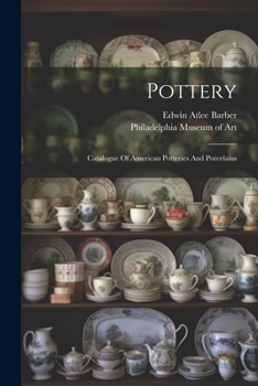 Pottery: Catalogue Of American Potteries And Porcelains ......