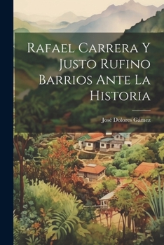 Paperback Rafael Carrera Y Justo Rufino Barrios Ante La Historia [Spanish] Book