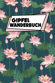 Paperback Gipfel Wanderbuch: Mein Tourenbuch zum Wandern und Trekking f?r Berge und Gebirge - Das Tagebuch und Gipfellogbuch zum Selberschreiben f? [German] Book