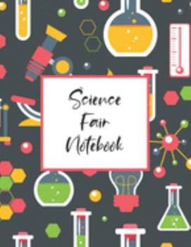 Science Fair Notebook: Scientific Project Journal, Lab Tracker and Record Book