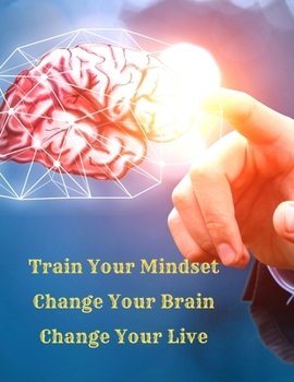 Paperback Train Your Mindset, Change Your Brain, Change Your Life: A Simple Guide To Attract Anything You Want In Life Book