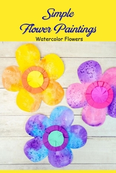 Simple Flower Paintings: Watercolor Flowers: Instructions for a fun watercolor flower