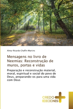 Mensagens no livro de Neemias: Reconstrução de muros, portas e vidas: Preparação e reconstrução material, moral, espiritual e social do povo de Deus, ... para uma vida com Deus