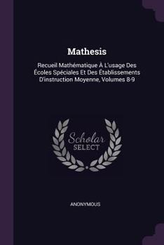 Paperback Mathesis: Recueil Mathématique À L'usage Des Écoles Spéciales Et Des Établissements D'instruction Moyenne, Volumes 8-9 Book