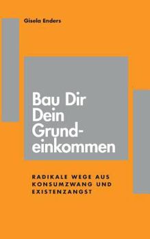 Paperback Bau Dir Dein Grundeinkommen: Radikale Wege aus Konsumzwang und Existenzangst [German] Book