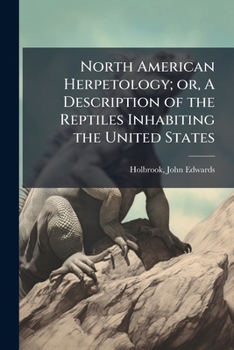 North American Herpetology; or, A Description of the Reptiles Inhabiting the United States