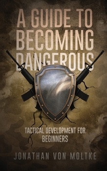 Paperback A Guide to Becoming Dangerous: Tactical Development For Beginners Book