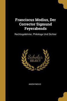 Paperback Franciscus Modius, Der Corrector Sigmund Feyerabends: Rechtsgelehrter, Philologe Und Dichter [German] Book